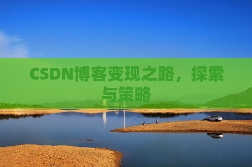 CSDN博客变现之路，探索与策略
