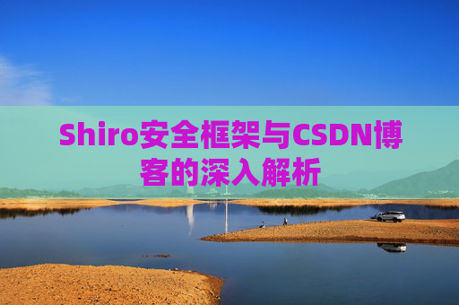 Shiro安全框架与CSDN博客的深入解析